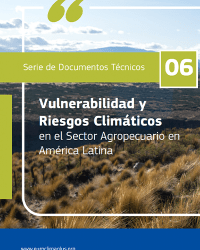 Documento técnico 6: Vulnerabilidad y Riesgos Climáticos en el Sector Agropecuario en América Latina